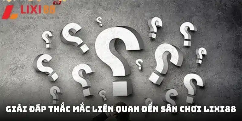 Giải đáp thắc mắc liên quan đến sân chơi Lixi88