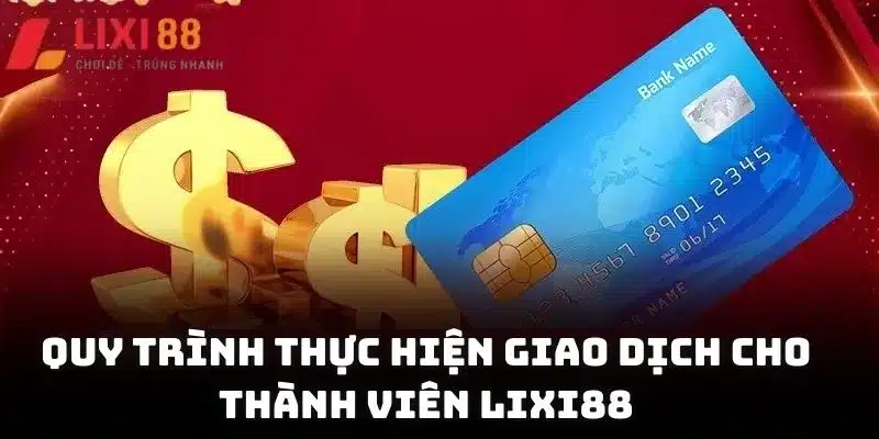 Quy trình thực hiện giao dịch cho thành viên Lixi88